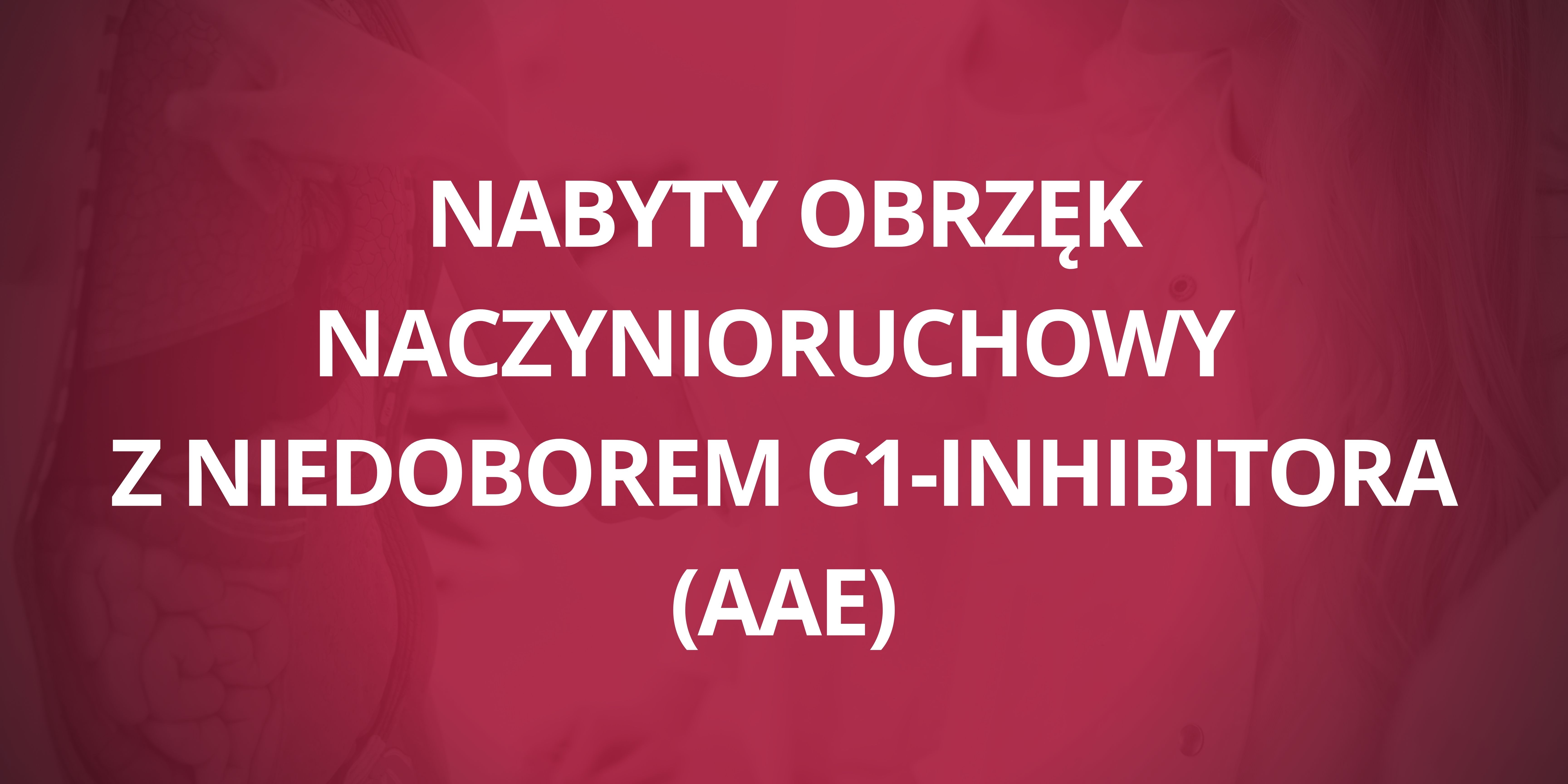 Nabyty obrzęk naczynioruchowy z niedoborem C1 inhibitora AAE