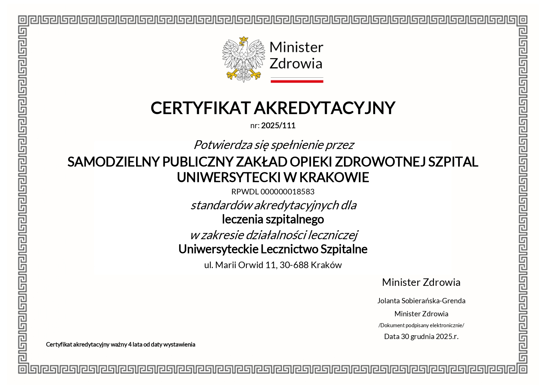 CERTYFIKAT AKREDYTACYJNY nr: 2025/111 Potwierdza się spełnienie przez SAMODZIELNY PUBLICZNY ZAKŁAD OPIEKI ZDROWOTNEJ SZPITAL  UNIWERSYTECKI W KRAKOWIE RPWDL 000000018583 standardów akredytacyjnych dla leczenia szpitalnego w zakresie działalności leczniczej Uniwersyteckie Lecznictwo Szpitalne ul. Marii Orwid 11, 30-688 Kraków Certyfikat akredytacyjny ważny 4 lata od daty wystawienia